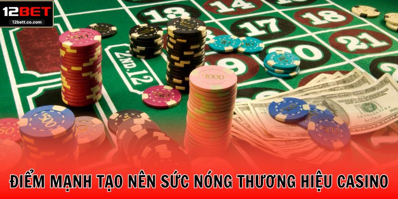 Điểm mạnh tạo nên sức nóng thương hiệu Casino