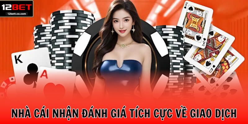 Nhà cái nhận đánh giá tích cực về giao dịch