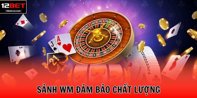 Sảnh WM đảm bảo chất lượng