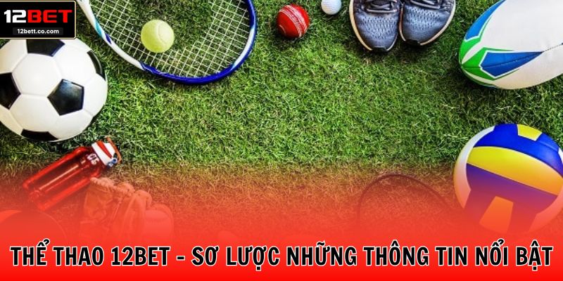 Thể thao 12BET - Sơ lược những thông tin nổi bật
