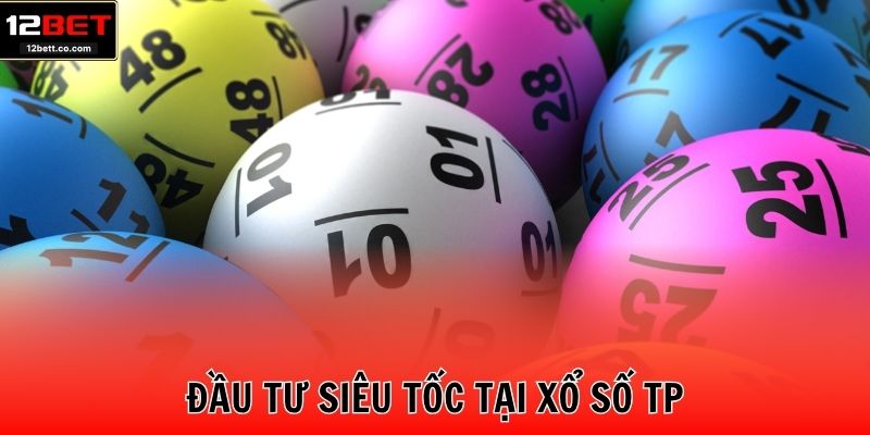 Đầu tư siêu tốc tại xổ số TP